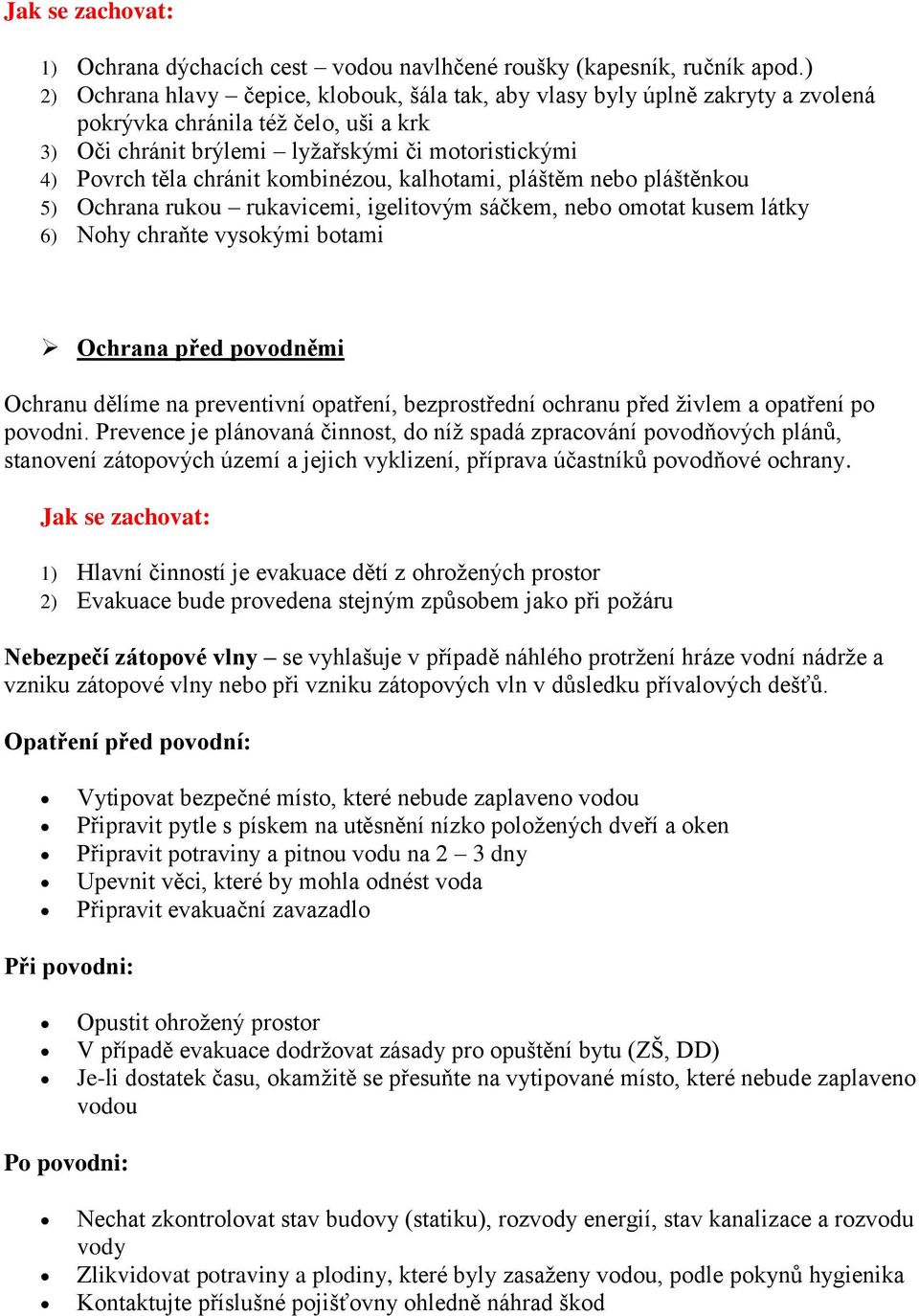 kombinézou, kalhotami, pláštěm nebo pláštěnkou 5) Ochrana rukou rukavicemi, igelitovým sáčkem, nebo omotat kusem látky 6) Nohy chraňte vysokými botami Ochrana před povodněmi Ochranu dělíme na