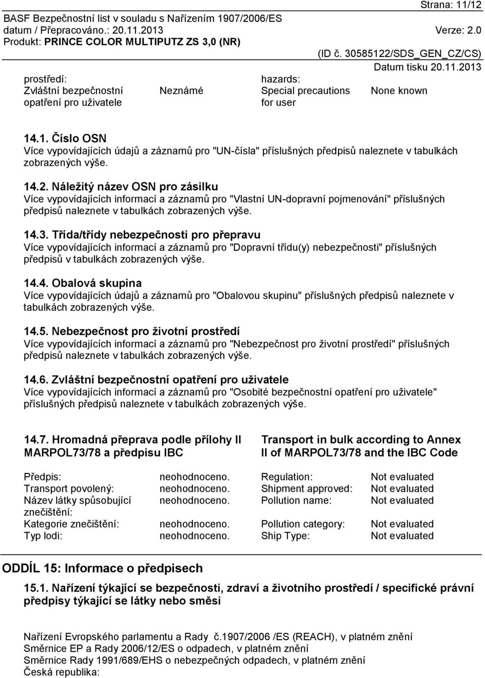 Třída/třídy nebezpečnosti pro přepravu Více vypovídajících informací a záznamů pro "Dopravní třídu(y) nebezpečnosti" příslušných předpisů v tabulkách zobrazených výše. 14.