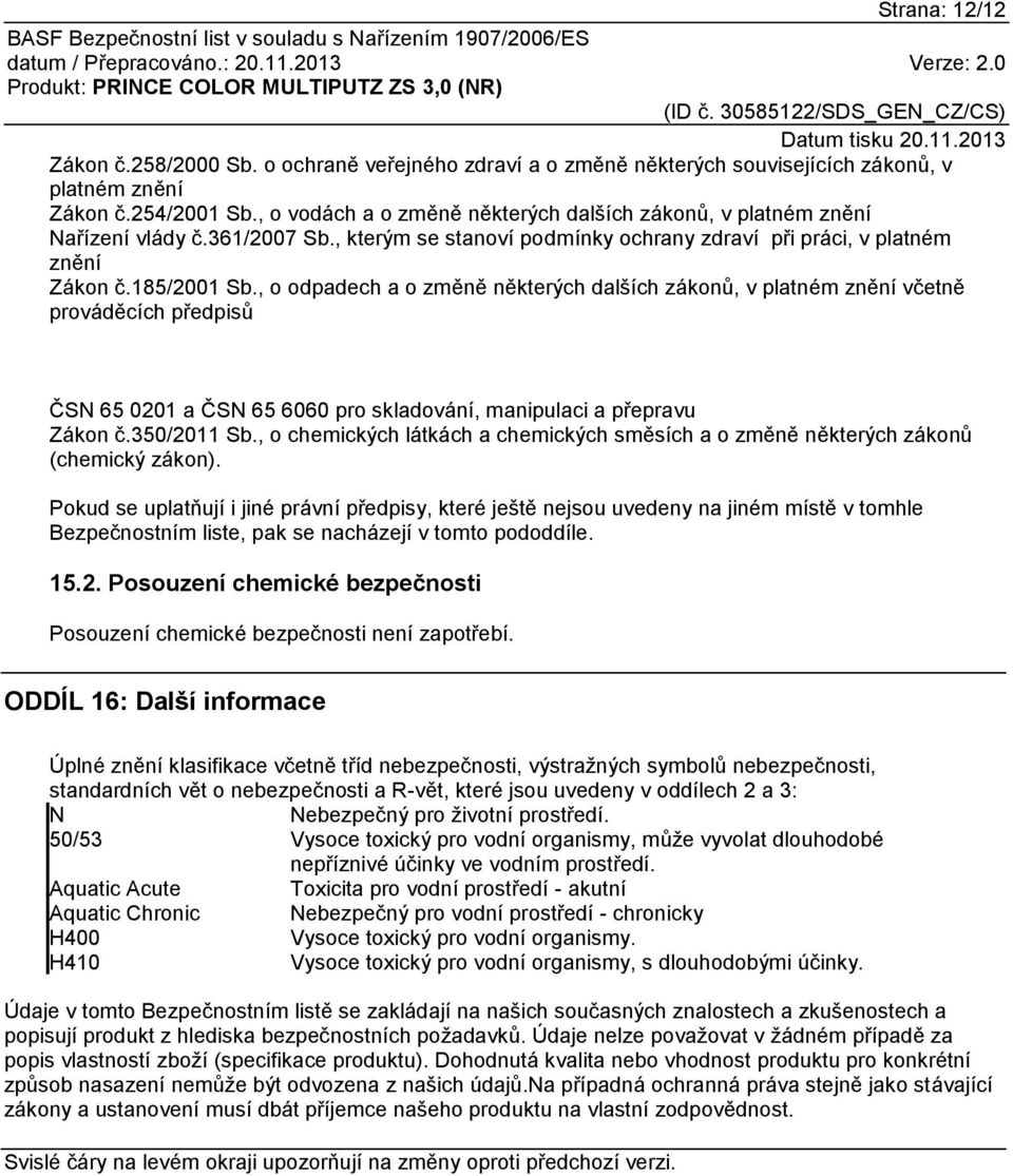 , o odpadech a o změně některých dalších zákonů, v platném znění včetně prováděcích předpisů ČSN 65 0201 a ČSN 65 6060 pro skladování, manipulaci a přepravu Zákon č.350/2011 Sb.