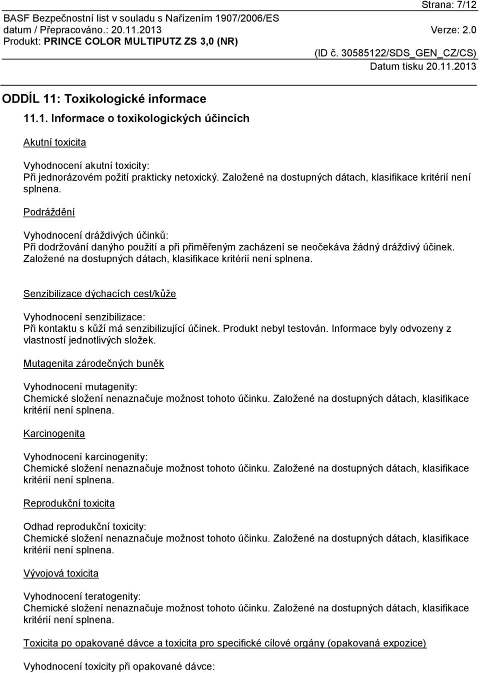 Založené na dostupných dátach, klasifikace kritérií není splnena. Senzibilizace dýchacích cest/kůže Vyhodnocení senzibilizace: Při kontaktu s kůží má senzibilizující účinek. Produkt nebyl testován.