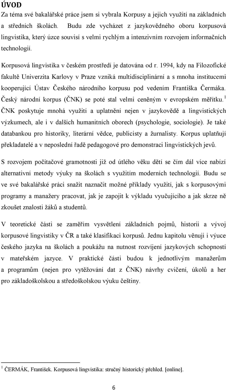Korpusová lingvistika v českém prostředí je datována od r.