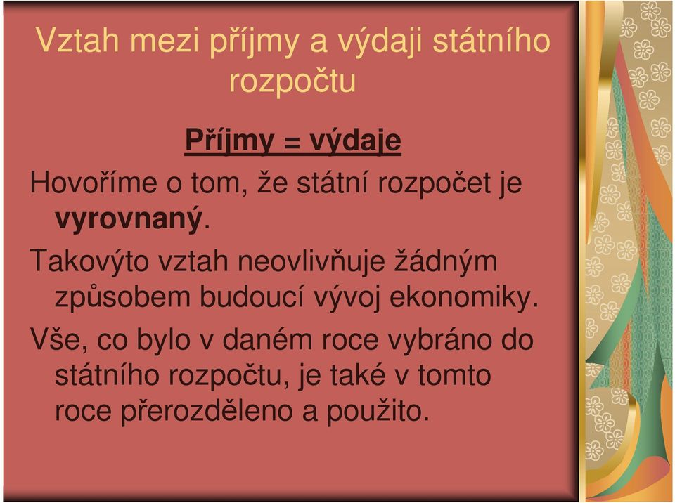 Takovýto vztah neovlivňuje žádným způsobem budoucí vývoj ekonomiky.