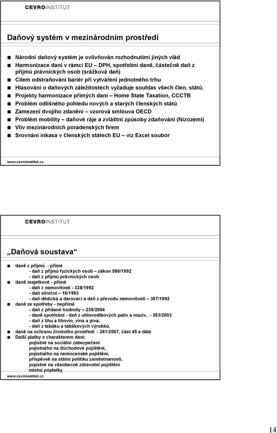 Projekty harmonizace přímých daní Home State Taxation, CCCTB Problém odlišného pohledu nových a starých členských států Zamezení dvojího zdanění vzorová smlouva OECD Problém mobility daňové ráje a