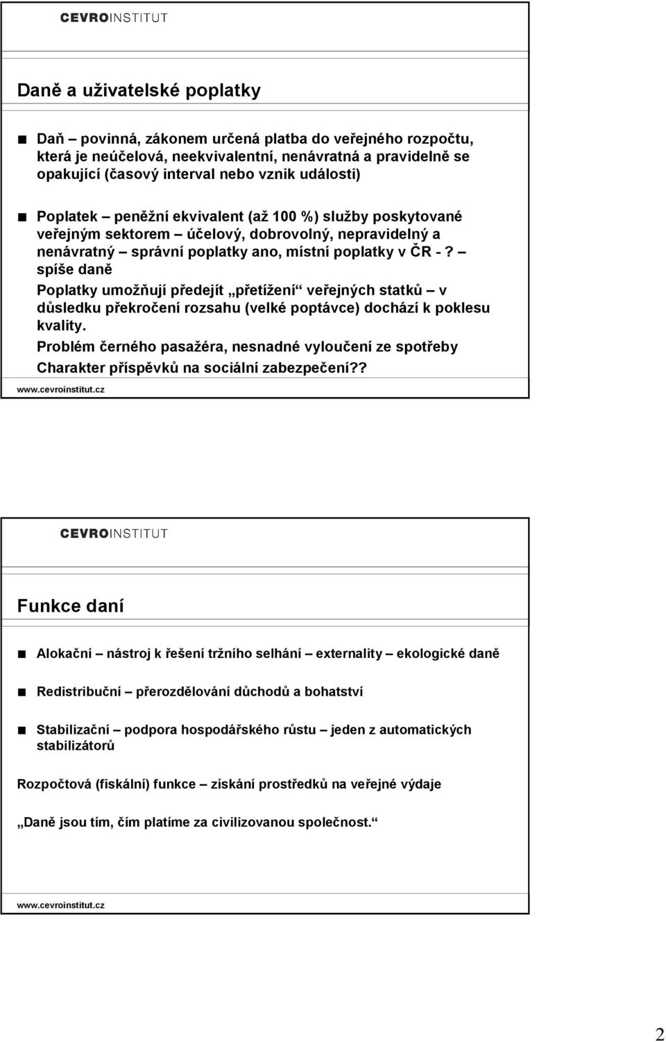 spíše daně Poplatky umožňují předejít přetížení veřejných statků v důsledku překročení rozsahu (velké poptávce) dochází k poklesu kvality.