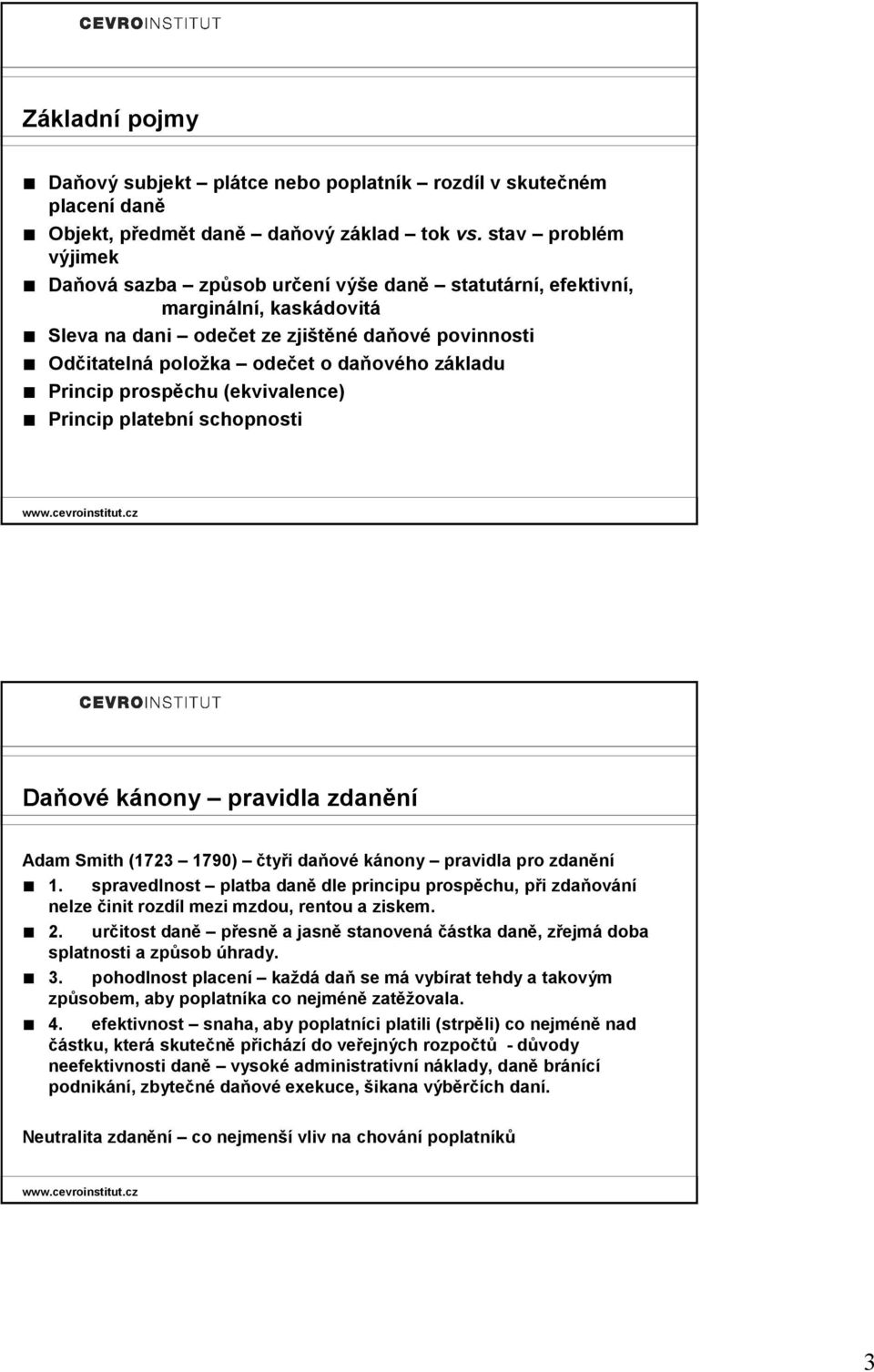 základu Princip prospěchu (ekvivalence) Princip platební schopnosti Daňové kánony pravidla zdanění Adam Smith (1723 1790) čtyři daňové kánony pravidla pro zdanění 1.