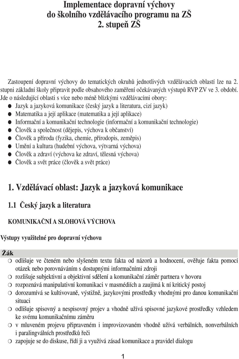 Jde o následující oblasti s více nebo ménû blízk mi vzdûlávacími obory: Jazyk a jazyková komunikace (ãesk jazyk a literatura, cizí jazyk) Matematika a její aplikace (matematika a její aplikace)