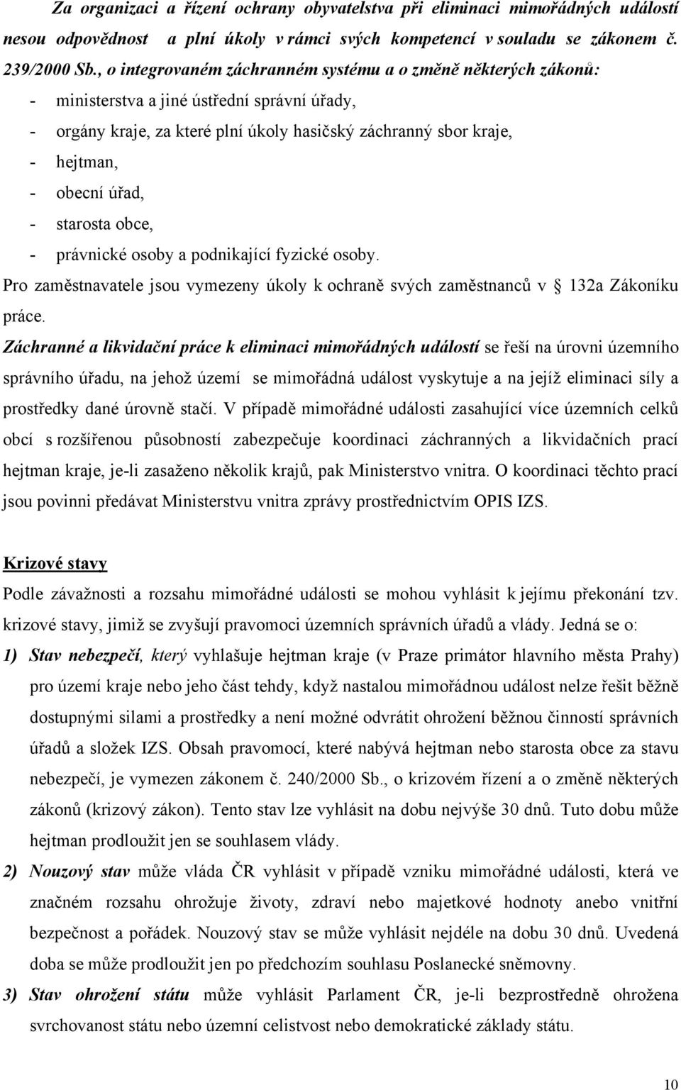 úřad, - starosta obce, - právnické osoby a podnikající fyzické osoby. Pro zaměstnavatele jsou vymezeny úkoly k ochraně svých zaměstnanců v 132a Zákoníku práce.