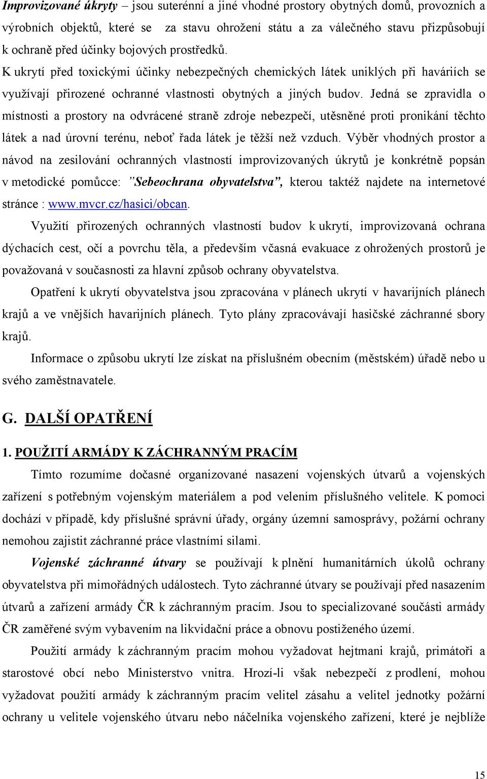 Jedná se zpravidla o místnosti a prostory na odvrácené straně zdroje nebezpečí, utěsněné proti pronikání těchto látek a nad úrovní terénu, neboť řada látek je těžší než vzduch.