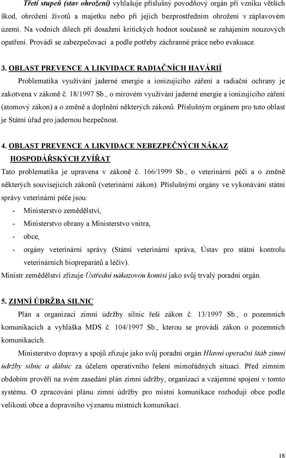 OBLAST PREVENCE A LIKVIDACE RADIAČNÍCH HAVÁRIÍ Problematika využívání jaderné energie a ionizujícího záření a radiační ochrany je zakotvena v zákoně č. 18/1997 Sb.