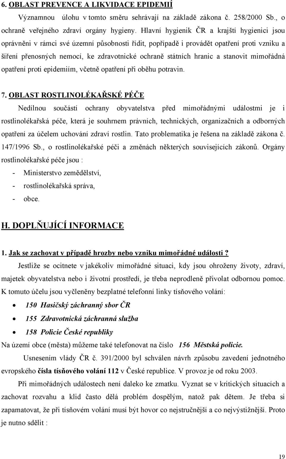 hranic a stanovit mimořádná opatření proti epidemiím, včetně opatření při oběhu potravin. 7.