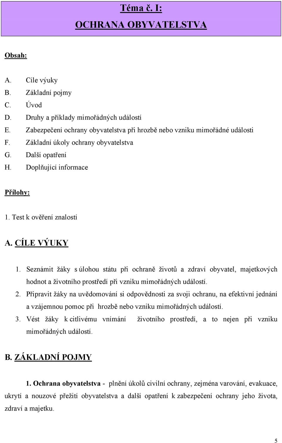 Seznámit žáky s úlohou státu při ochraně životů a zdraví obyvatel, majetkových hodnot a životního prostředí při vzniku mimořádných událostí. 2.