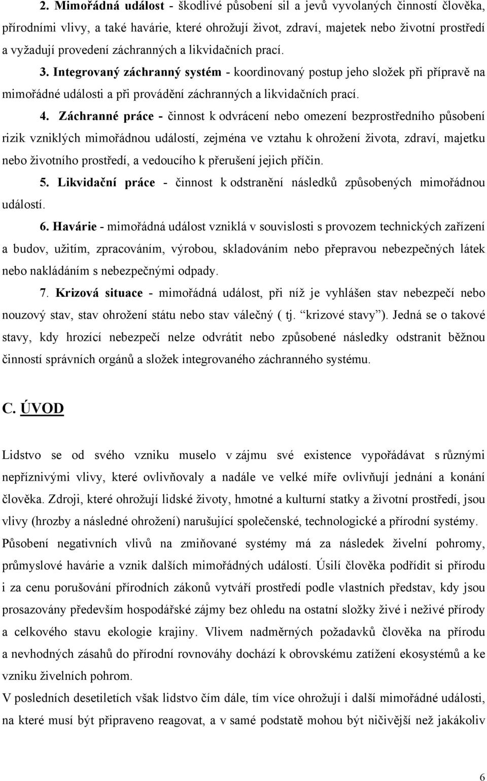 Záchranné práce - činnost k odvrácení nebo omezení bezprostředního působení rizik vzniklých mimořádnou událostí, zejména ve vztahu k ohrožení života, zdraví, majetku nebo životního prostředí, a