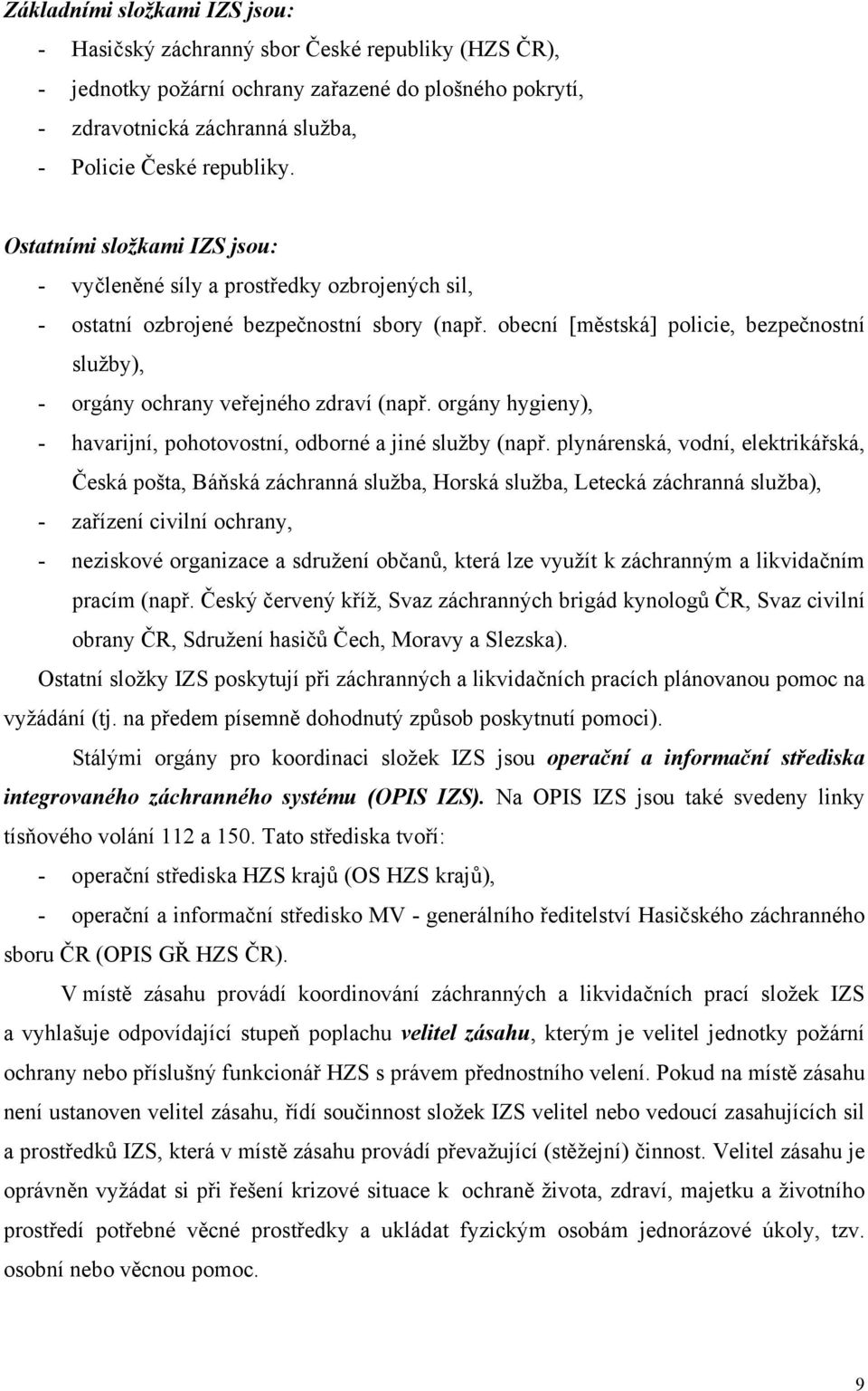 obecní [městská] policie, bezpečnostní služby), - orgány ochrany veřejného zdraví (např. orgány hygieny), - havarijní, pohotovostní, odborné a jiné služby (např.