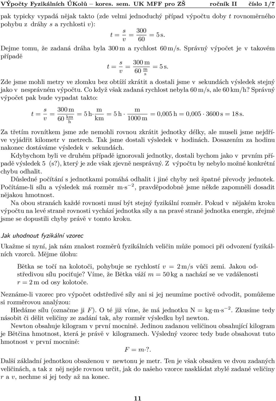 s Zde jsme mohli metry ve zlomku bez obtíží zkrátit a dostali jsme v sekundách výsledek stejný jako v nesprávném výpočtu. Co když však zadaná rychlost nebyla 60 m/s, ale 60 km/h?