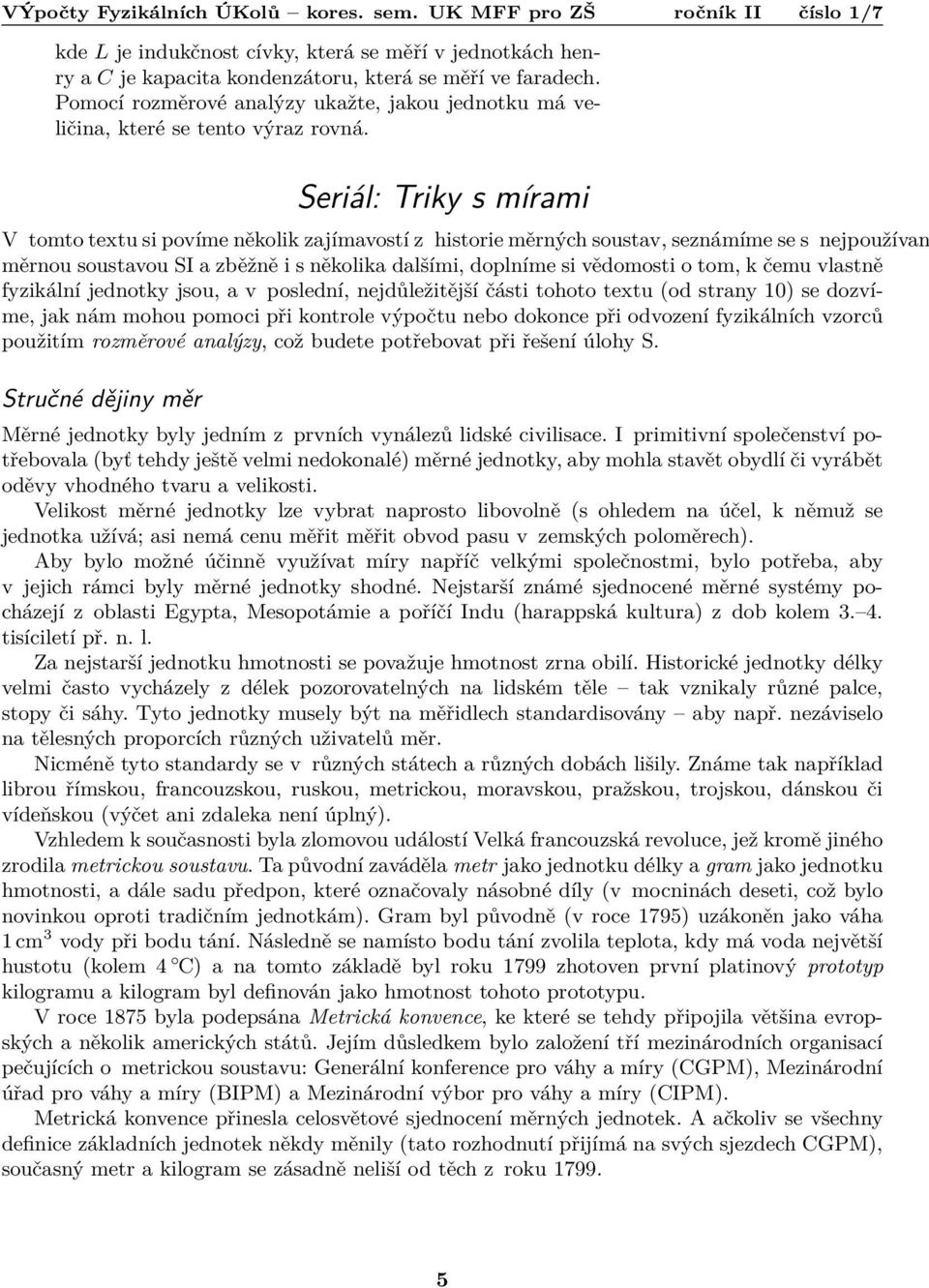 Seriál: Triky s mírami V tomto textu si povíme několik zajímavostí z historie měrných soustav, seznámíme se s nejpoužívan měrnou soustavou SI a zběžně i s několika dalšími, doplníme si vědomosti o