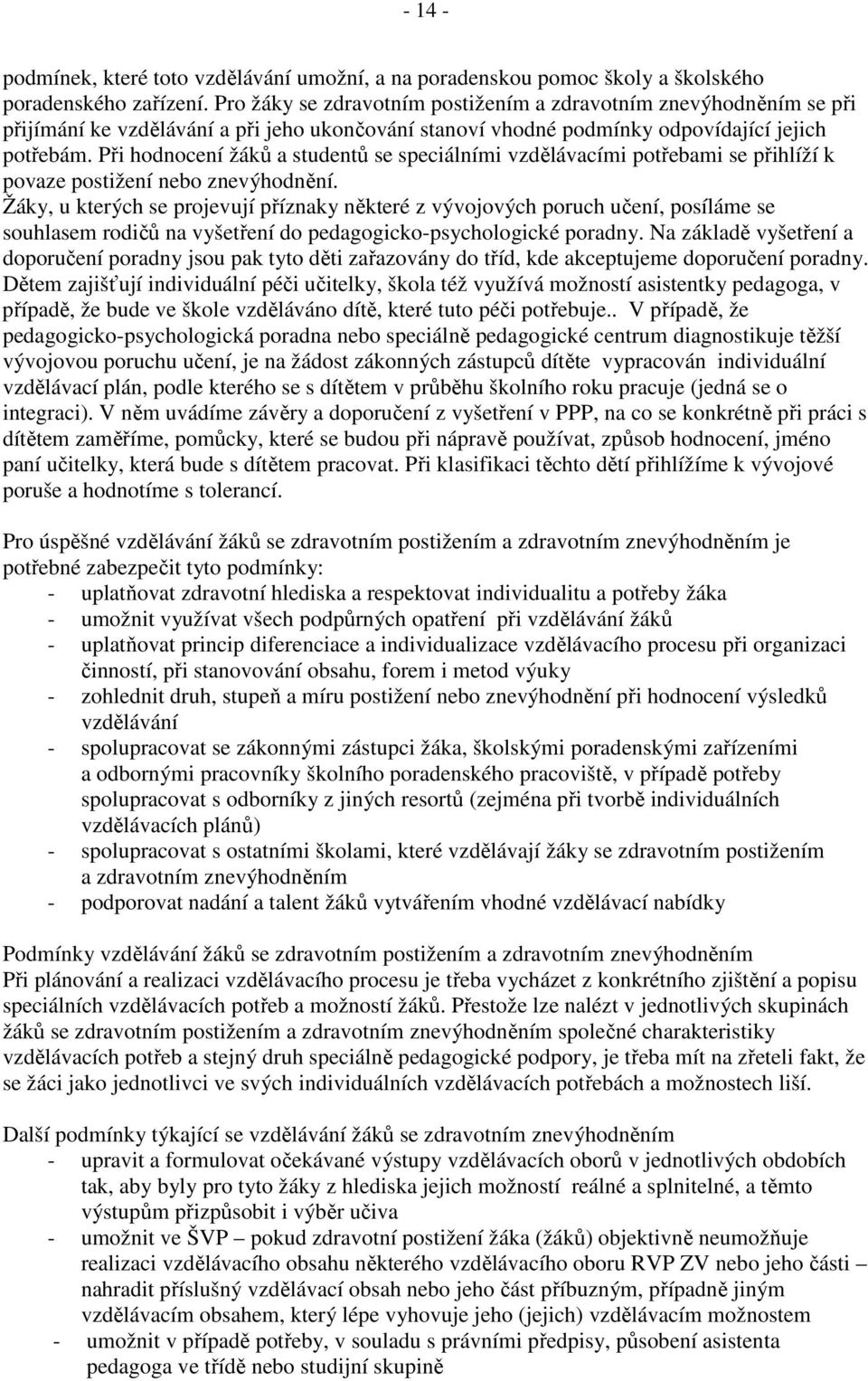 Při hodnocení žáků a studentů se speciálními vzdělávacími potřebami se přihlíží k povaze postižení nebo znevýhodnění.