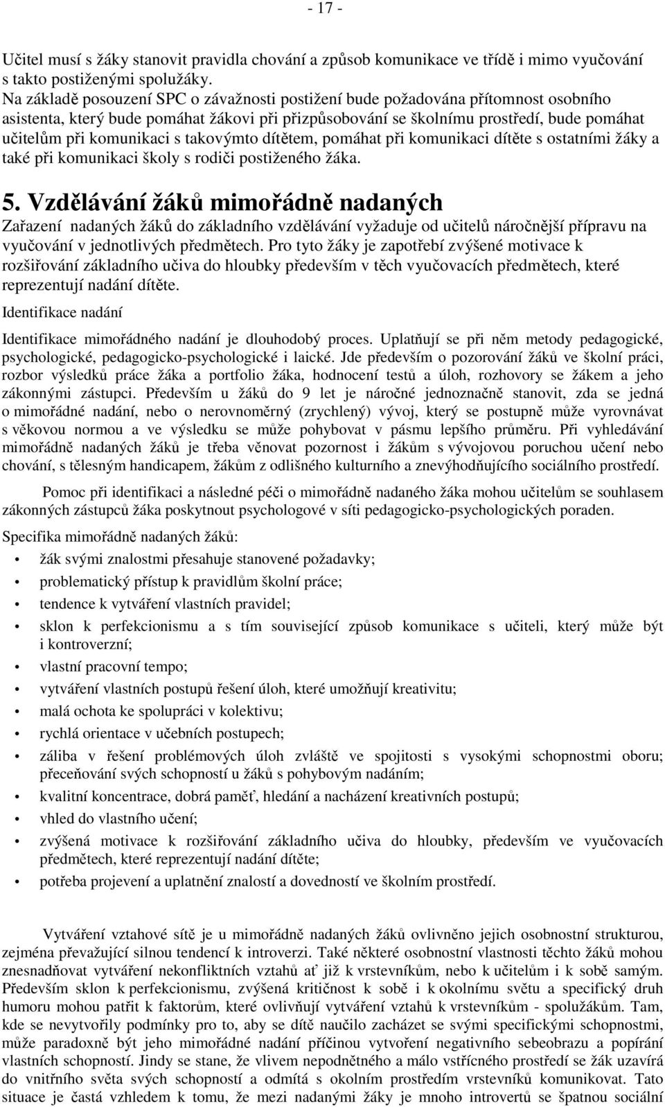 s takovýmto dítětem, pomáhat při komunikaci dítěte s ostatními žáky a také při komunikaci školy s rodiči postiženého žáka. 5.