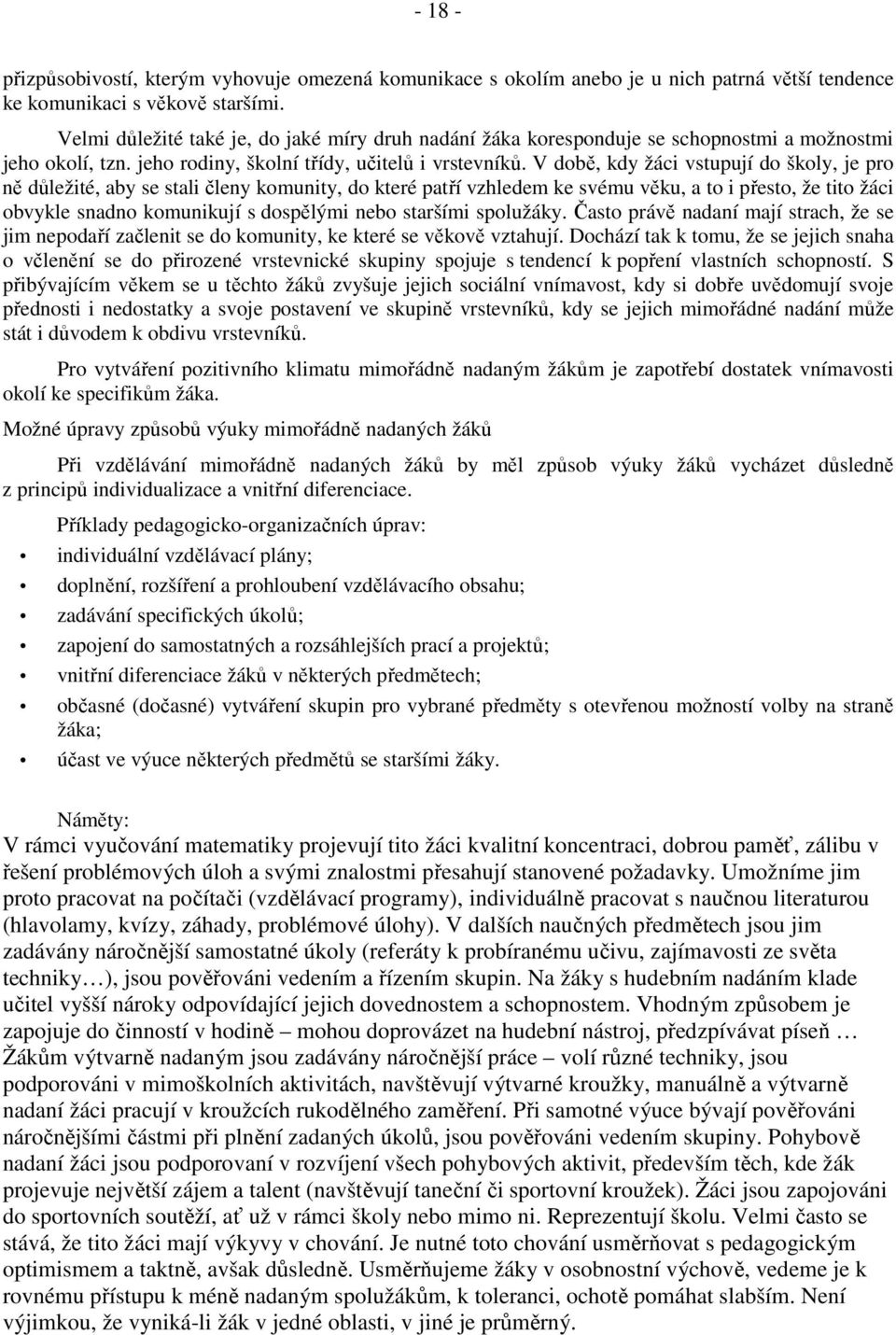 V době, kdy žáci vstupují do školy, je pro ně důležité, aby se stali členy komunity, do které patří vzhledem ke svému věku, a to i přesto, že tito žáci obvykle snadno komunikují s dospělými nebo