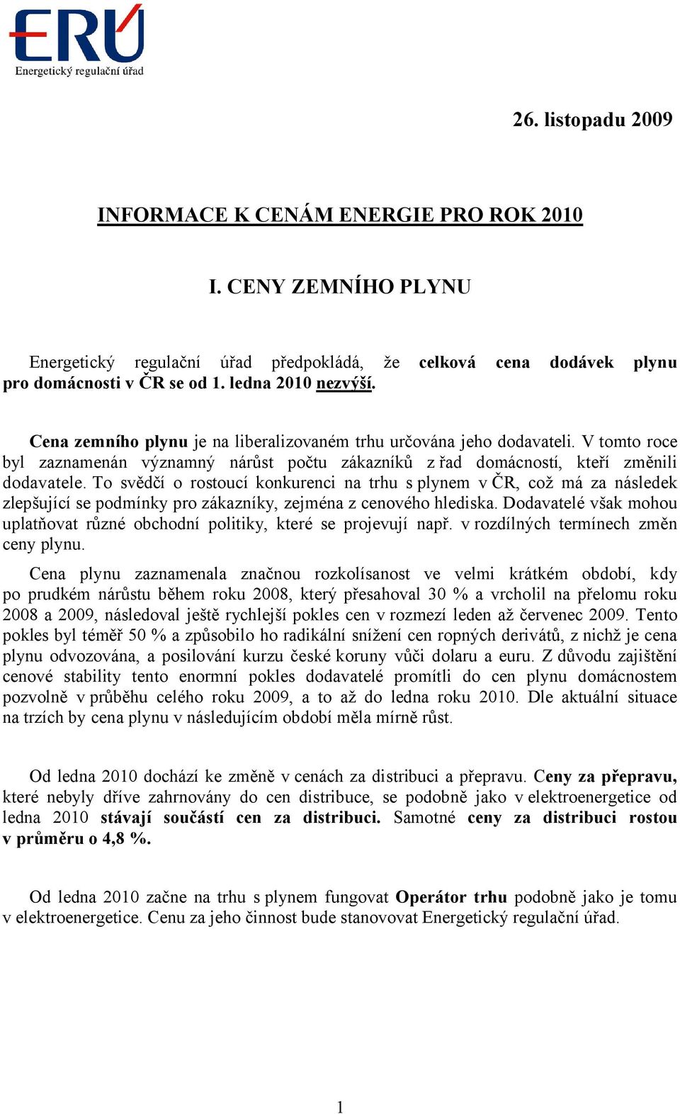 To svědčí o rostoucí konkurenci na trhu s plynem v ČR, což má za následek zlepšující se podmínky pro zákazníky, zejména z cenového hlediska.