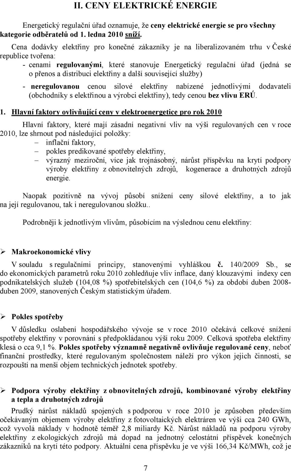 elektřiny a další související služby) - neregulovanou cenou silové elektřiny nabízené jednotlivými dodavateli (obchodníky s elektřinou a výrobci elektřiny), tedy cenou bez vlivu ERÚ. 1.