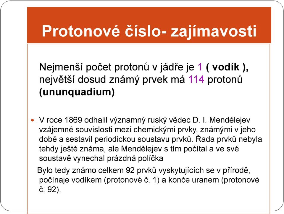 Mendělejev vzájemné souvislosti mezi chemickými prvky, známými v jeho době a sestavil periodickou soustavu prvků.