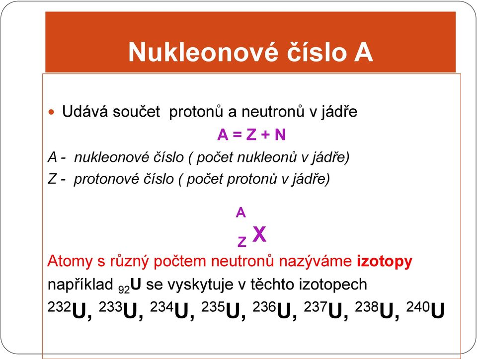 v jádře) Z X Atomy s různý počtem neutronů nazýváme izotopy A například 92 U