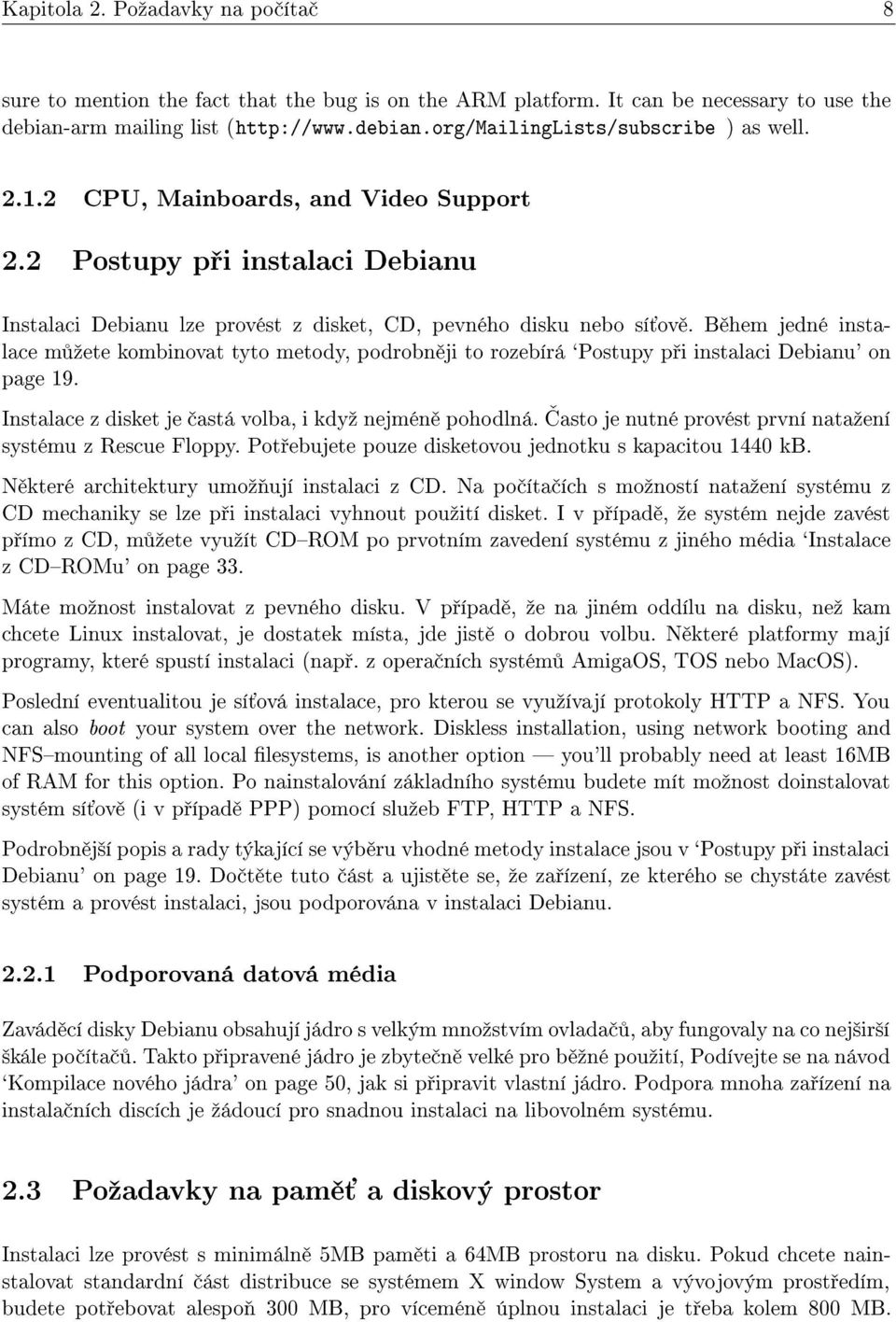 B hem jedné instalace m ºete kombinovat tyto metody, podrobn ji to rozebírá `Postupy p i instalaci Debianu' on page 19. Instalace z disket je astá volba, i kdyº nejmén pohodlná.