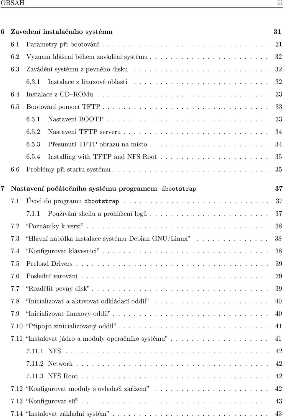 5 Bootování pomocí TFTP................................ 33 6.5.1 Nastavení BOOTP............................... 33 6.5.2 Nastaveni TFTP serveru............................ 34 6.5.3 P esunutí TFTP obraz na místo.