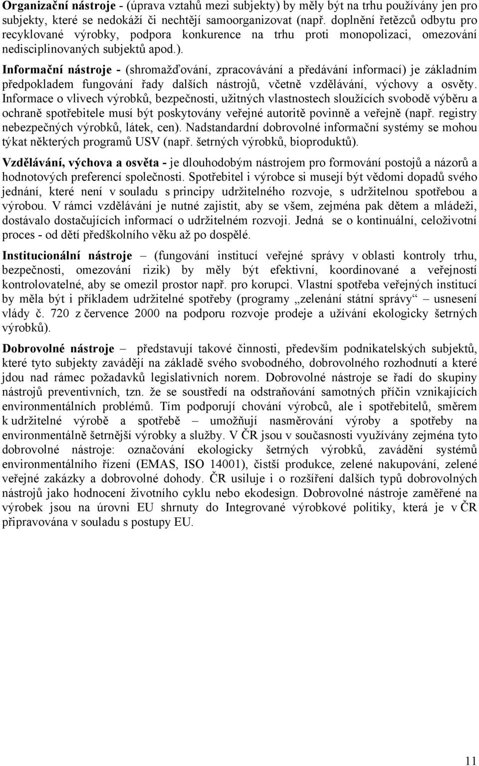 Informační nástroje - (shromažďování, zpracovávání a předávání informací) je základním předpokladem fungování řady dalších nástrojů, včetně vzdělávání, výchovy a osvěty.