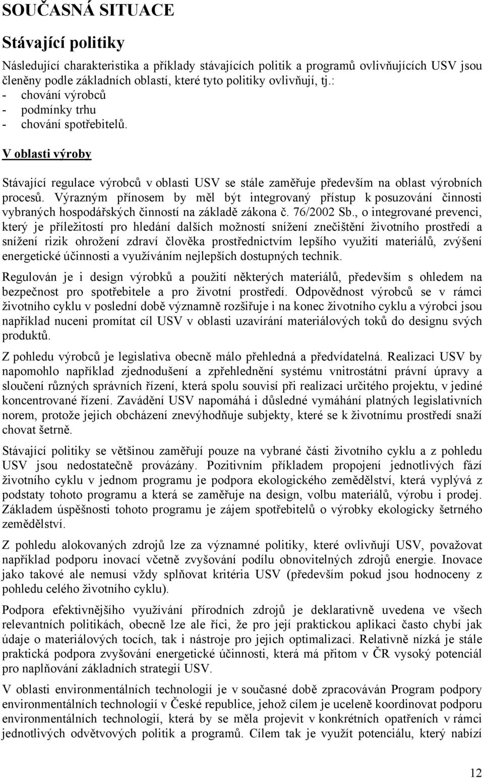 Výrazným přínosem by měl být integrovaný přístup k posuzování činnosti vybraných hospodářských činností na základě zákona č. 76/2002 Sb.