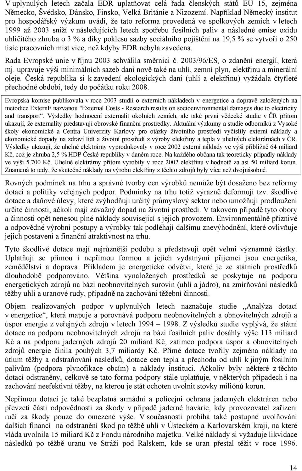 oxidu uhličitého zhruba o 3 % a díky poklesu sazby sociálního pojištění na 19,5 % se vytvoří o 250 tisíc pracovních míst více, než kdyby EDR nebyla zavedena.