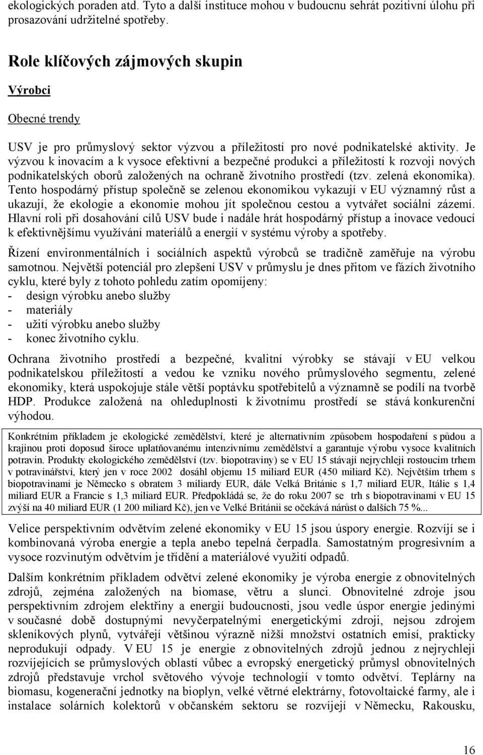 Je výzvou k inovacím a k vysoce efektivní a bezpečné produkci a příležitostí k rozvoji nových podnikatelských oborů založených na ochraně životního prostředí (tzv. zelená ekonomika).