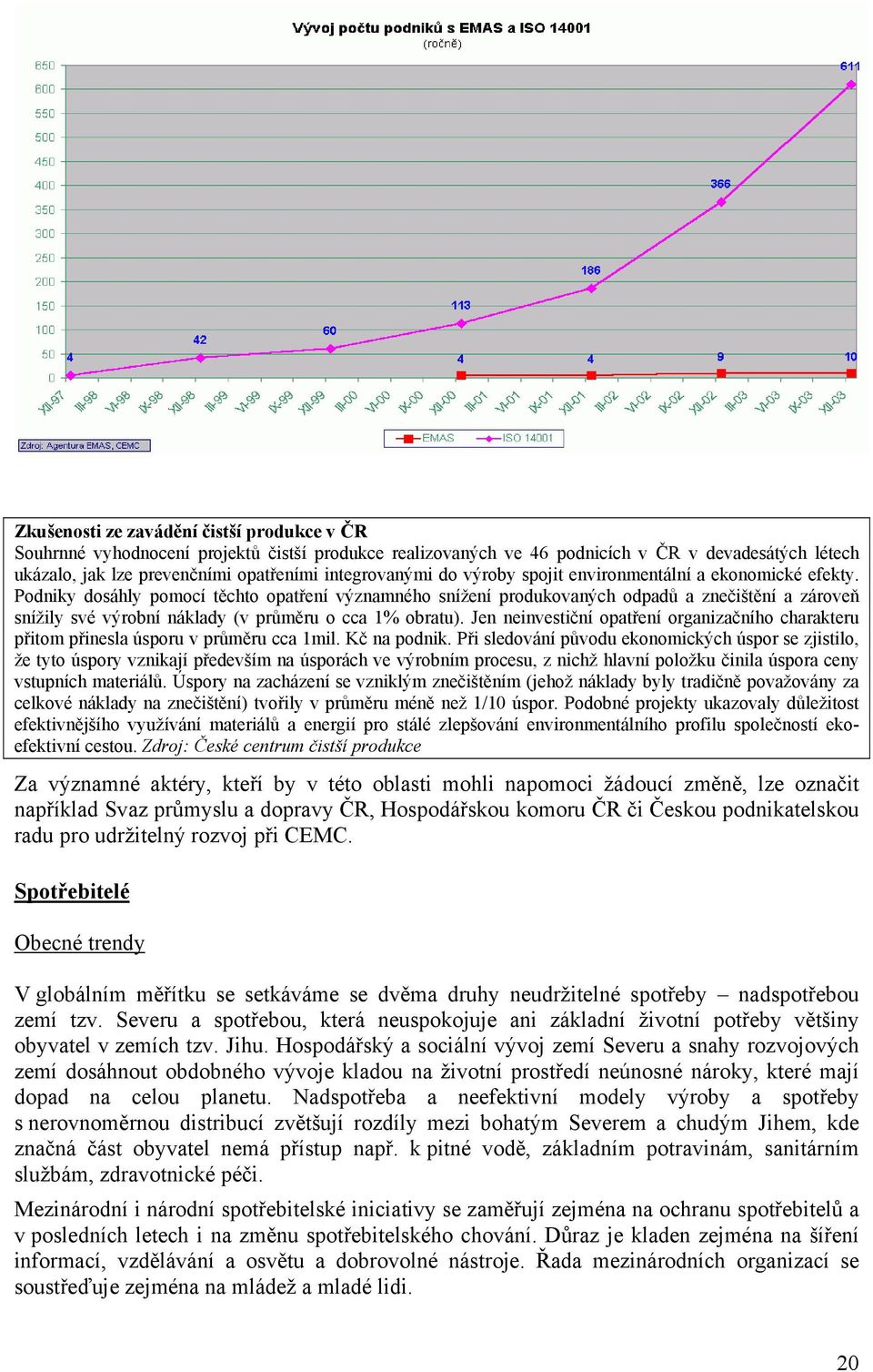 Podniky dosáhly pomocí těchto opatření významného snížení produkovaných odpadů a znečištění a zároveň snížily své výrobní náklady (v průměru o cca 1% obratu).