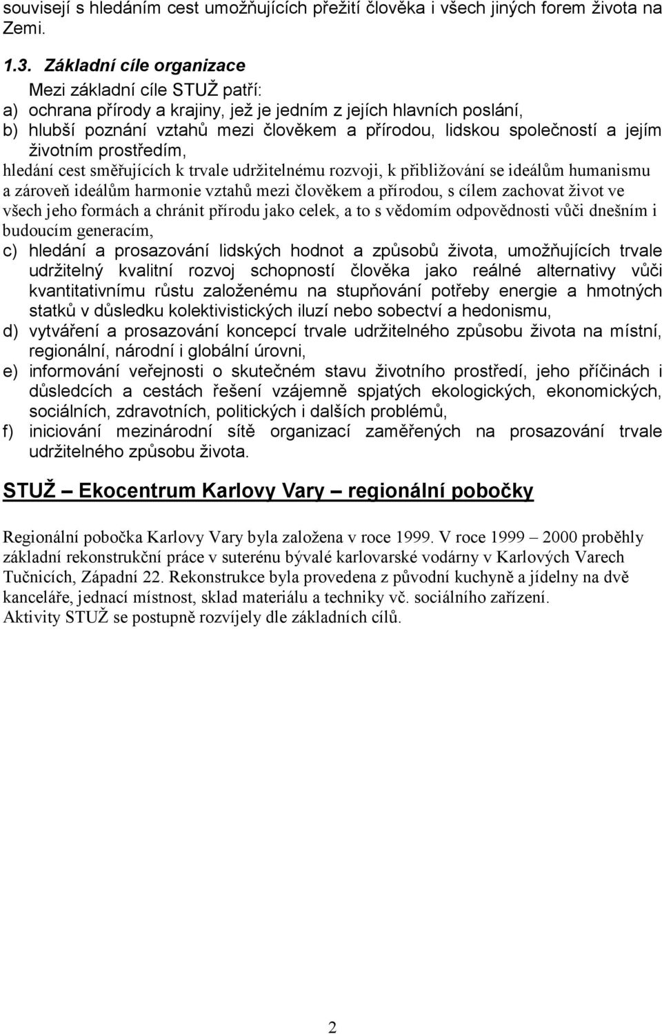 jejím životním prostředím, hledání cest směřujících k trvale udržitelnému rozvoji, k přibližování se ideálům humanismu a zároveň ideálům harmonie vztahů mezi člověkem a přírodou, s cílem zachovat