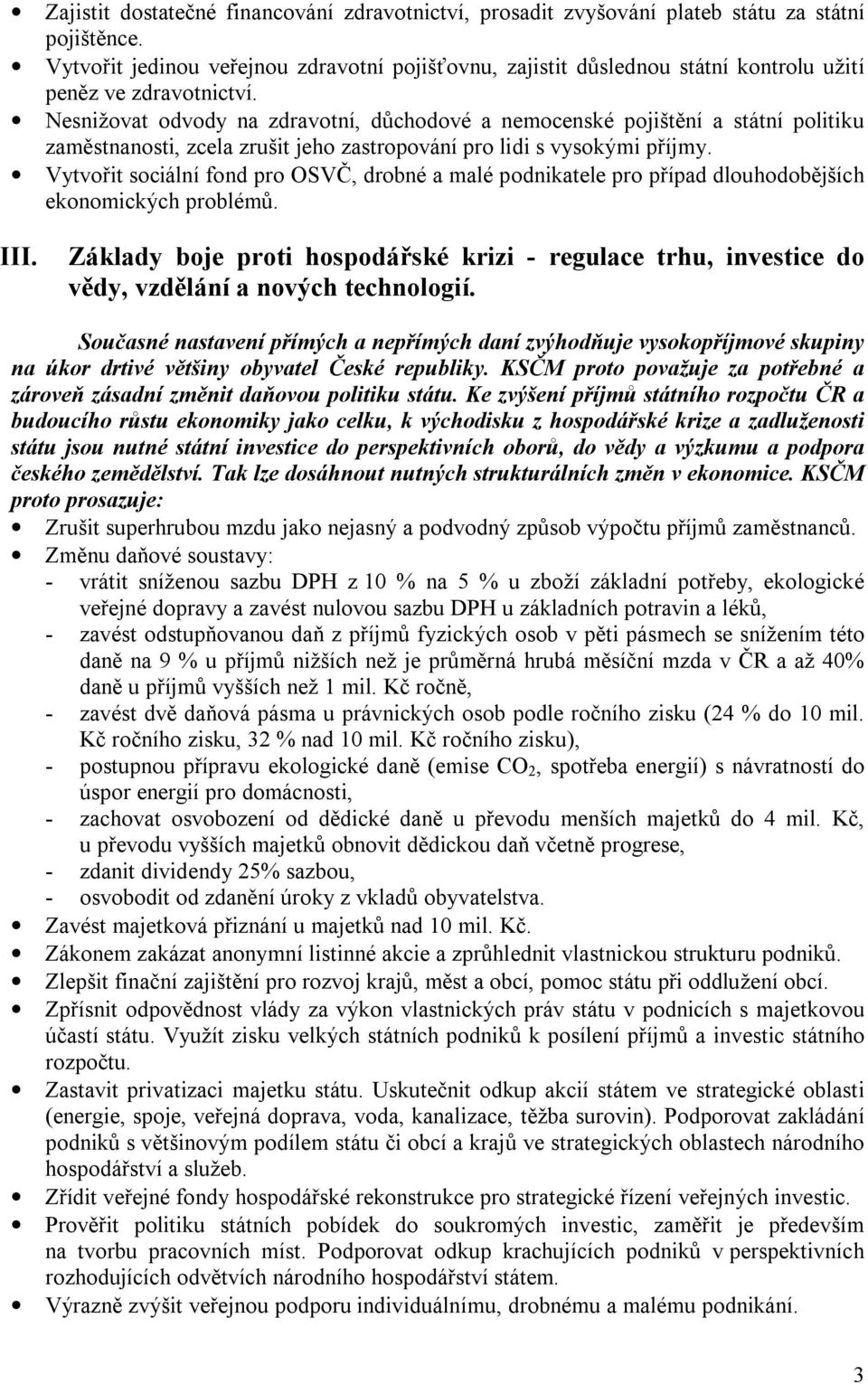 Nesnižovat odvody na zdravotní, důchodové a nemocenské pojištění a státní politiku zaměstnanosti, zcela zrušit jeho zastropování pro lidi s vysokými příjmy.