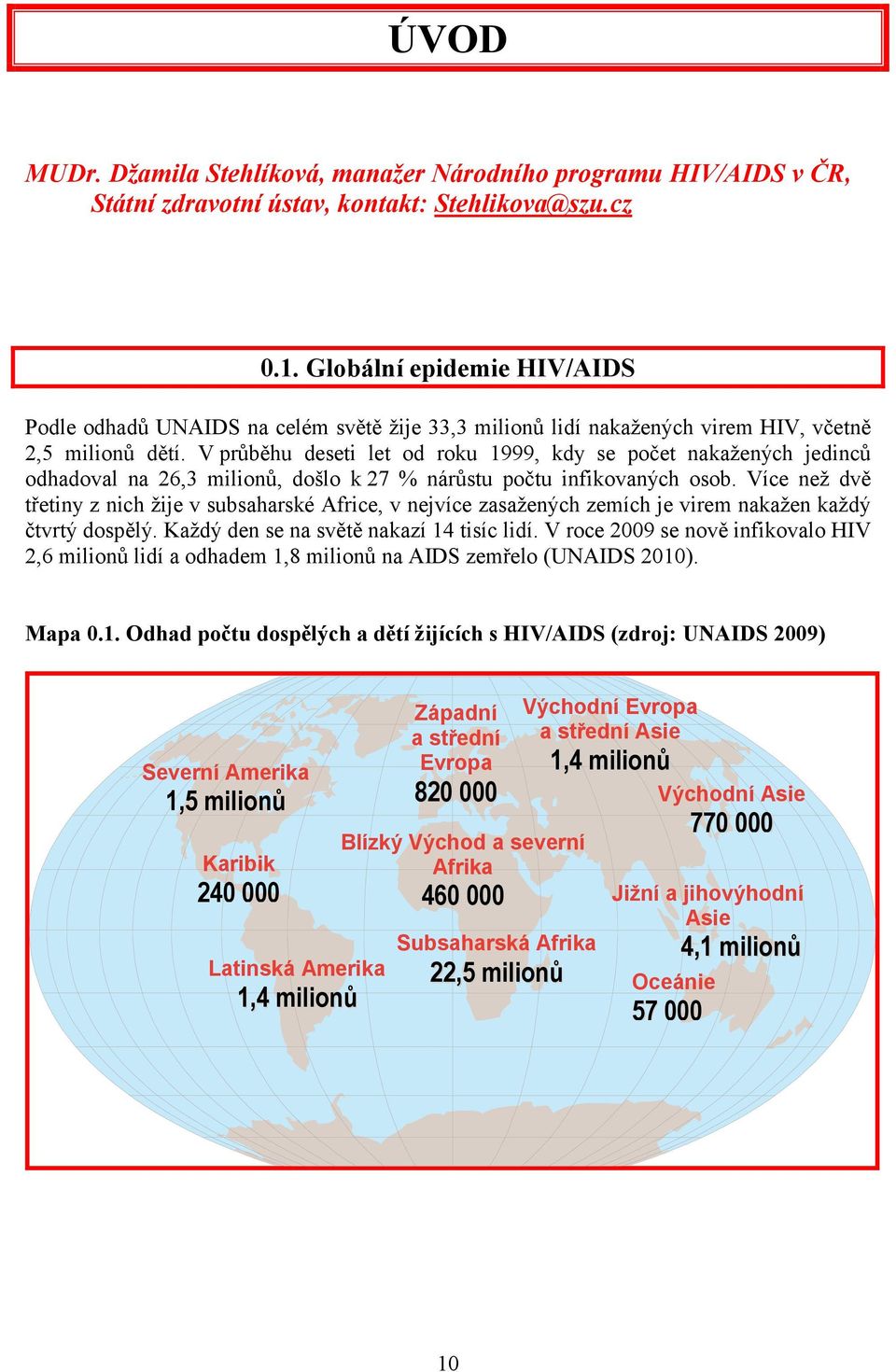 V průběhu deseti let od roku 999, kdy se počet nakažených jedinců odhadoval na 26,3 milionů, došlo k 27 % nárůstu počtu infikovaných osob.