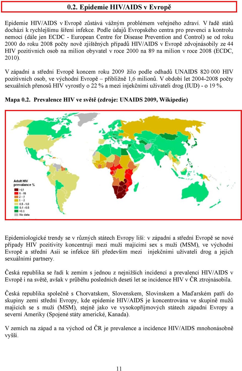 Evropě zdvojnásobily ze 44 HIV pozitivních osob na milion obyvatel v roce 2 na 89 na milion v roce 28 (ECDC, 2).