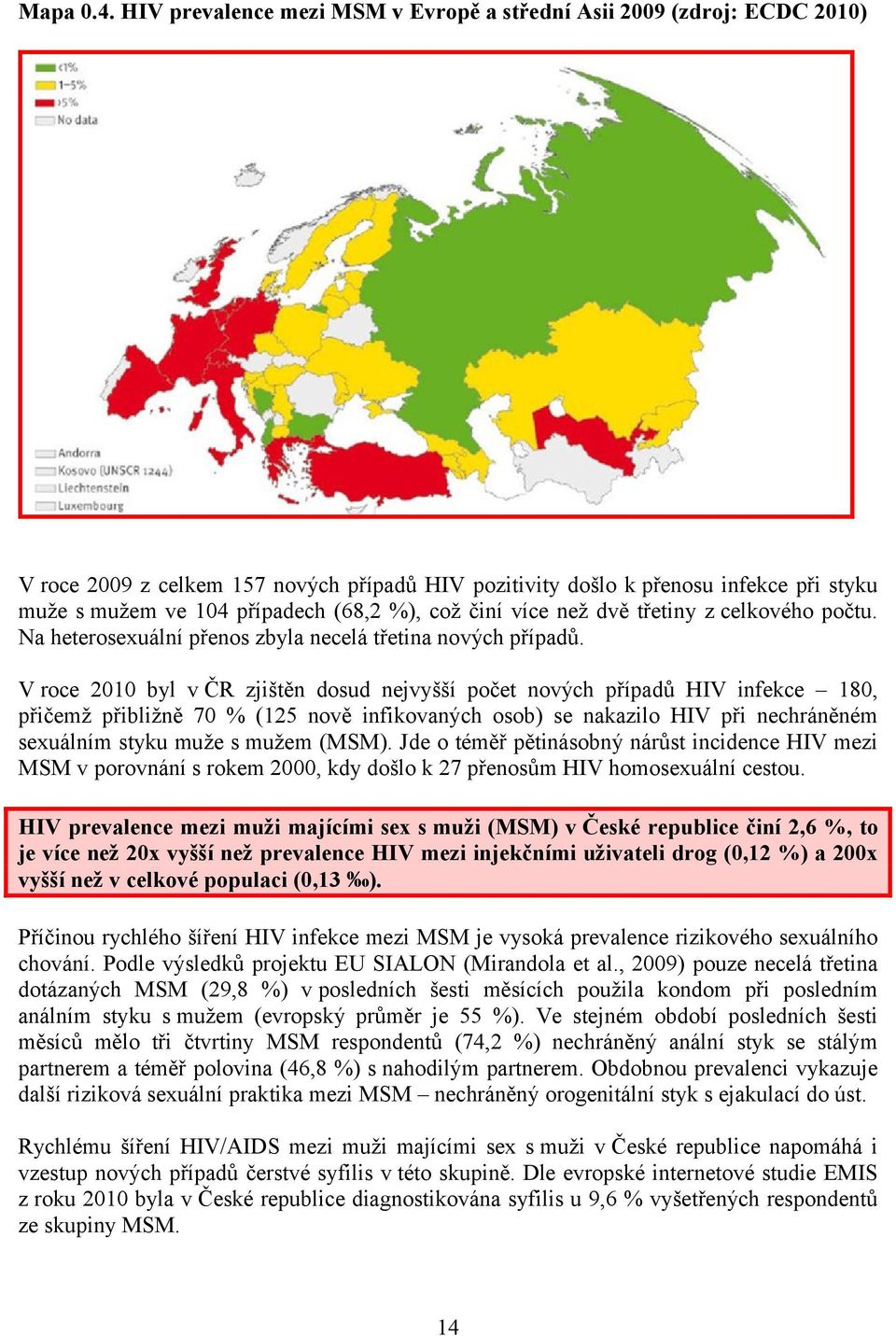 více než dvě třetiny z celkového počtu. Na heterosexuální přenos zbyla necelá třetina nových případů.