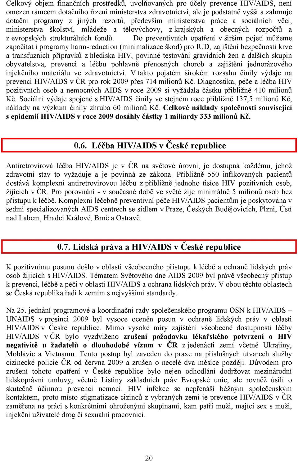 Do preventivních opatření v širším pojetí můžeme započítat i programy harm-reduction (minimalizace škod) pro IUD, zajištění bezpečnosti krve a transfuzních přípravků z hlediska HIV, povinné testování