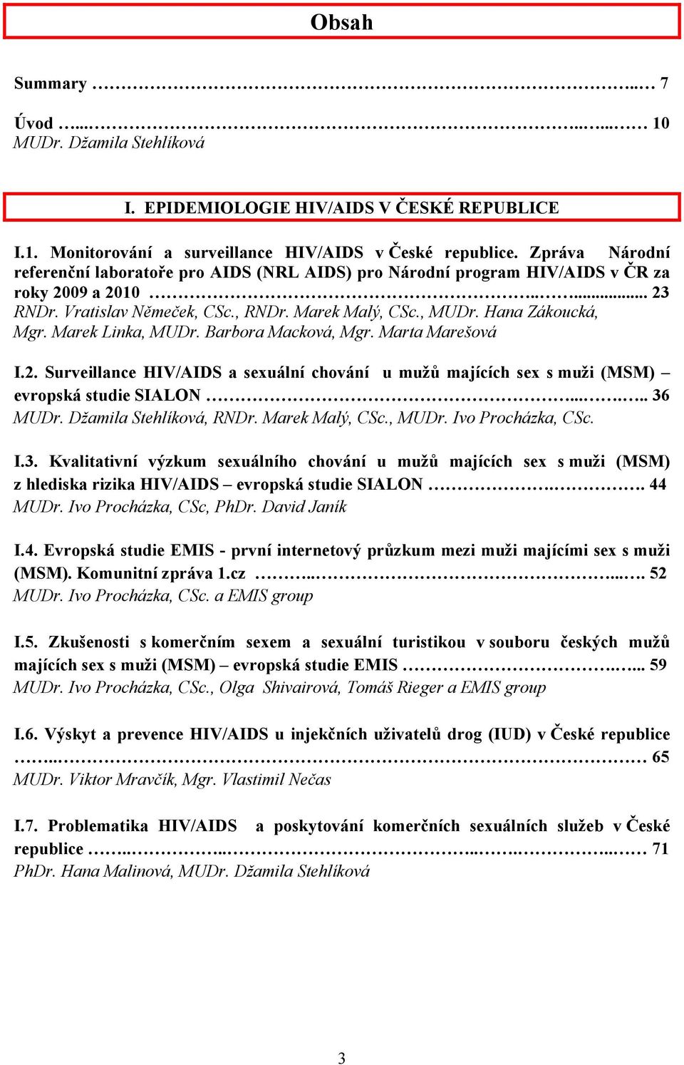 Marek Linka, MUDr. Barbora Macková, Mgr. Marta Marešová I.2. Surveillance HIV/AIDS a sexuální chování u mužů majících sex s muži (MSM) evropská studie SIALON...... 36 MUDr. Džamila Stehlíková, RNDr.