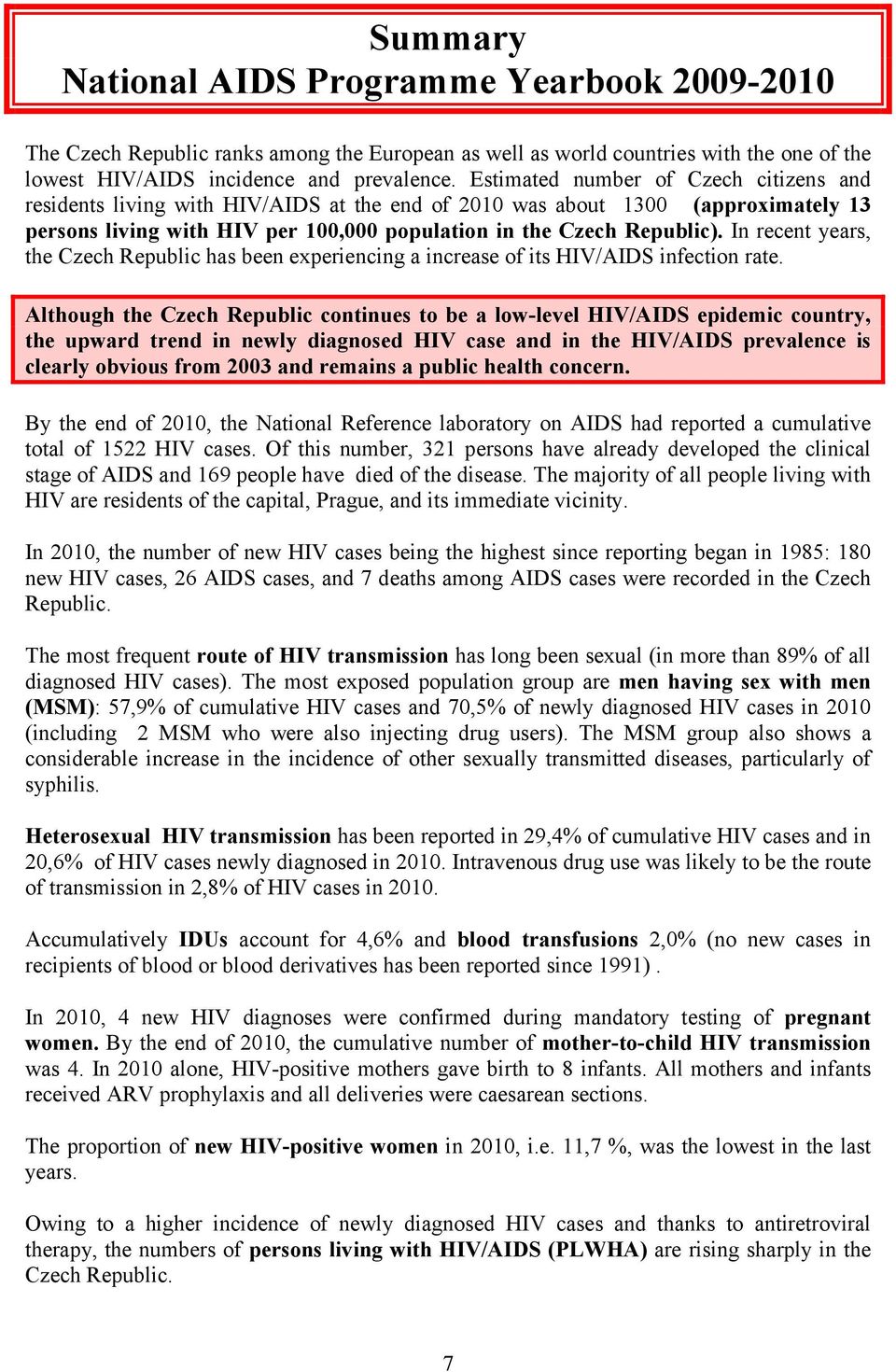 In recent years, the Czech Republic has been experiencing a increase of its HIV/AIDS infection rate.