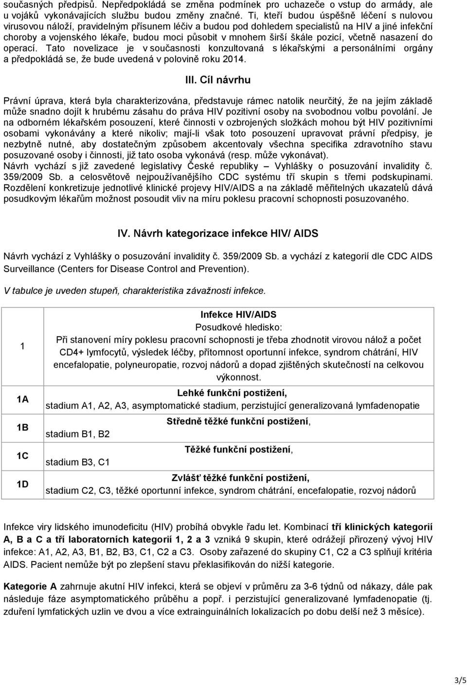 širší škále pozicí, včetně nasazení do operací. Tato novelizace je v současnosti konzultovaná s lékařskými a personálními orgány a předpokládá se, že bude uvedená v polovině roku 2014. III.