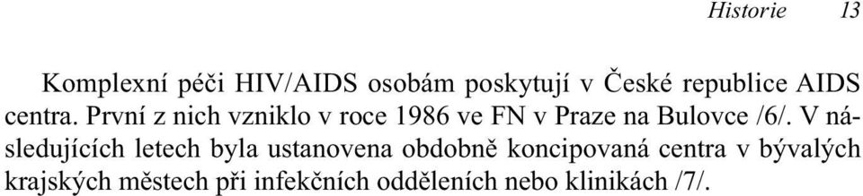 První z nich vzniklo v roce 1986 ve FN v Praze na Bulovce /6/.