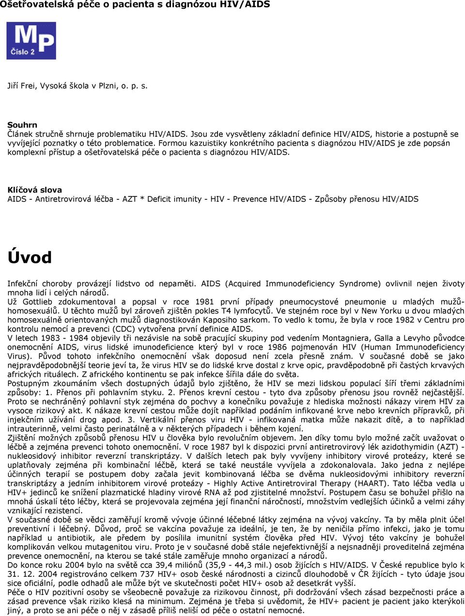 Formou kazuistiky konkrétního pacienta s diagnózou HIV/AIDS je zde popsán komplexní přístup a ošetřovatelská péče o pacienta s diagnózou HIV/AIDS.