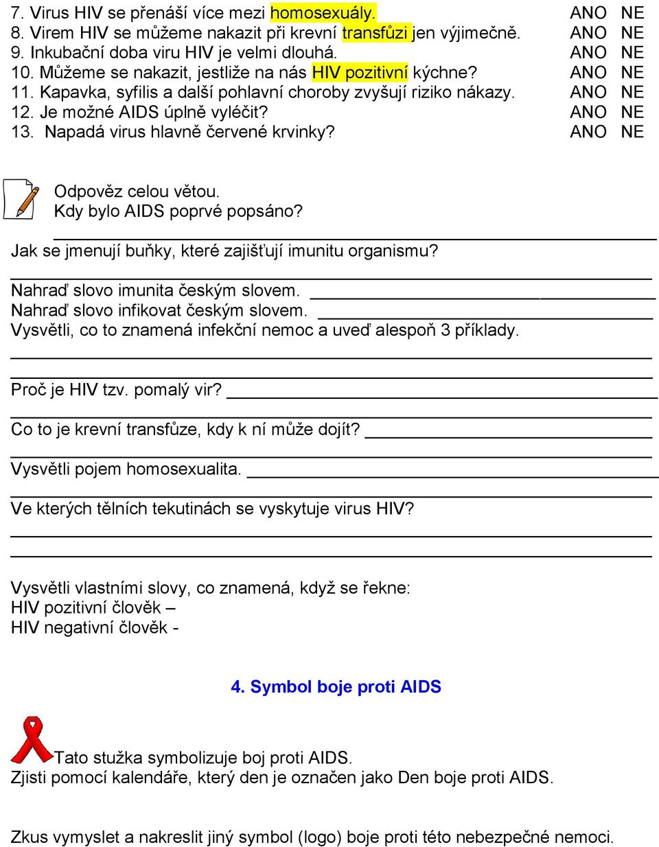 Napadá virus hlavně červené krvinky? ANO NE Odpověz celou větou. Kdy bylo AIDS poprvé popsáno? Jak se jmenují buňky, které zajišťují imunitu organismu? Nahraď slovo imunita českým slovem.