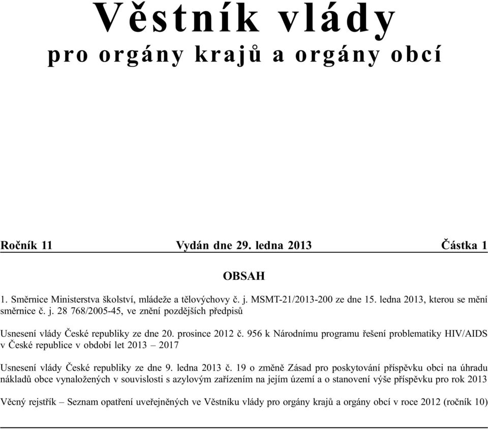 956 k Národnímu programu řešení problematiky HIV/AIDS v České republice v období let 2013 2017 Usnesení vlády České republiky ze dne 9. ledna 2013 č.