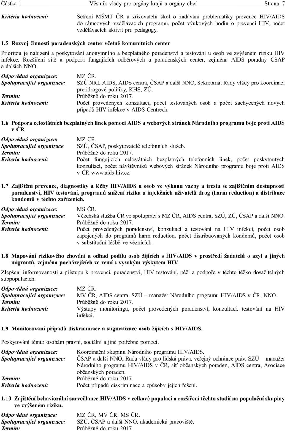 5 Rozvoj činnosti poradenských center včetně komunitních center Prioritou je nabízení a poskytování anonymního a bezplatného poradenství a testování u osob ve zvýšeném riziku HIV infekce.