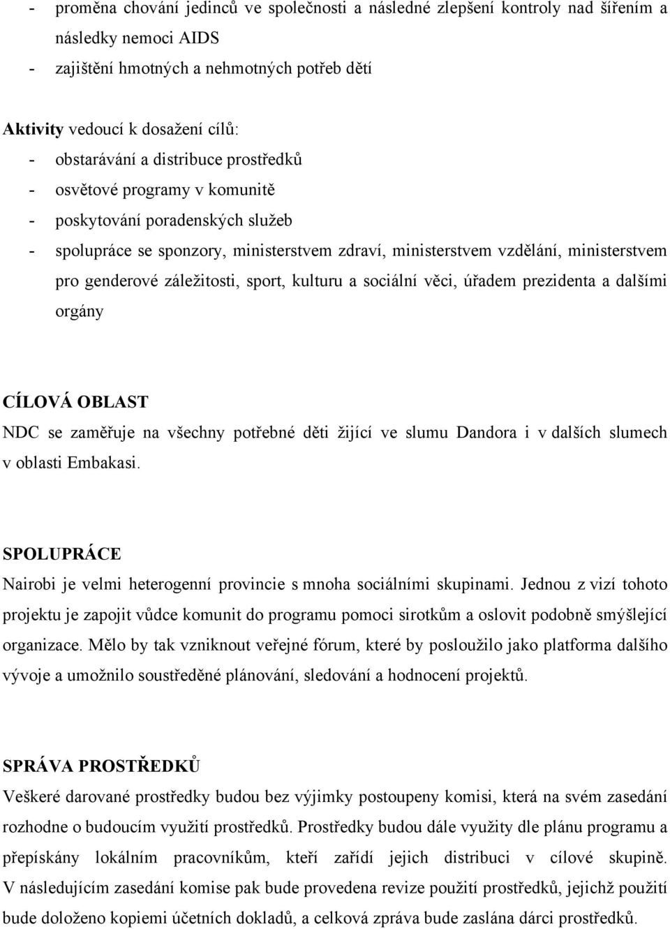 záležitosti, sport, kulturu a sociální věci, úřadem prezidenta a dalšími orgány CÍLOVÁ OBLAST NDC se zaměřuje na všechny potřebné děti žijící ve slumu Dandora i v dalších slumech v oblasti Embakasi.