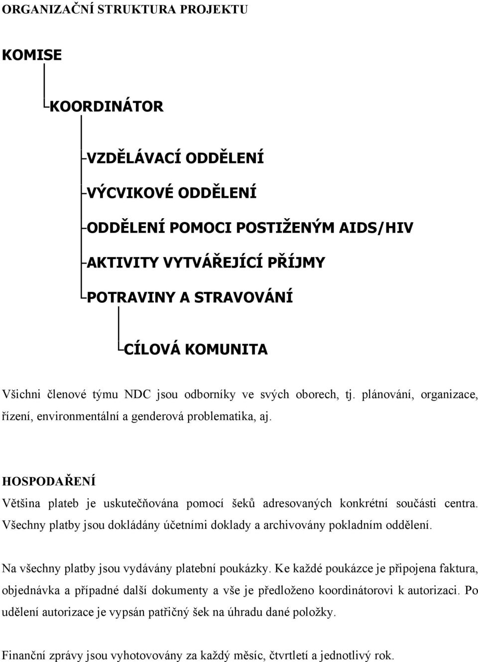 HOSPODAŘENÍ Většina plateb je uskutečňována pomocí šeků adresovaných konkrétní součásti centra. Všechny platby jsou dokládány účetními doklady a archivovány pokladním oddělení.