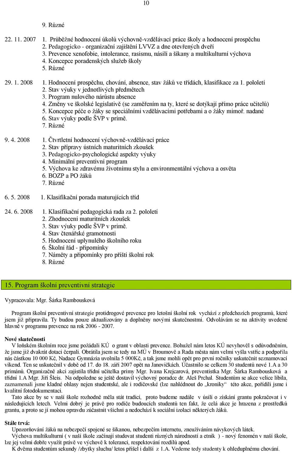 Hodnocení prospěchu, chování, absence, stav ţáků ve třídách, klasifikace za 1. pololetí 2. Stav výuky v jednotlivých předmětech 3. Program nulového nárůstu absence 4.